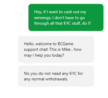 BC.GAME The support team confirmed that KYC is not required to withdraw winnings.